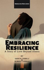 Embracing Resilience : A Story of Love Beyond Illness cover image