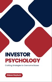 Investor Psychology : Crafting Strategies to Overcome Biases cover image