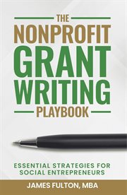 The Nonprofit Grant Writing Playbook : Essential Strategies for Social Entrepreneurs cover image