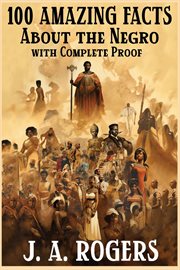 100 Amazing Facts About the Negro With Complete Proof : A Short Cut to The World History of The Negro cover image
