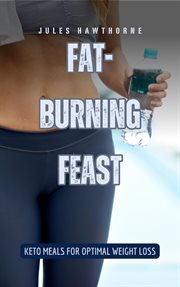 Fat-Burning Feast : Keto Meals for Optimal Weight Loss cover image