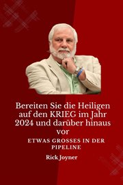 Bereiten Sie die Heiligen auf den KRIEG im Jahr 2024 und darüber hinaus vor : Etwas GROSSES in der PIPELINE cover image