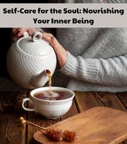 Self-Care for the Soul : Nourishing Your Inner Being cover image