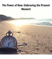 The Power of Now : Embracing the Present Moment cover image