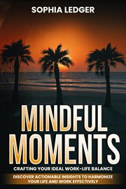 Mindful Moments: Crafting Your Ideal Work-Life Balance: Crafting Your Ideal Work-Life Balance : Crafting Your Ideal Work-life Balance cover image
