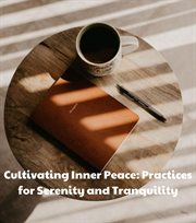 Cultivating Inner Peace : Practices for Serenity and Tranquility cover image