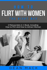 How to Flirt With Women : The Right Way - Bundle - The Only 2 Books You Need to Master Flirting with Women, Attracting Women a. Social Skills cover image