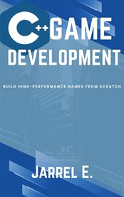 C++ Game Development : Build High-Performance Games from Scratch cover image