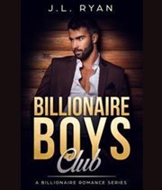 Billionaire Boys Club : A Steamy Enemies to Lovers Contemporary Billionaire Romance cover image