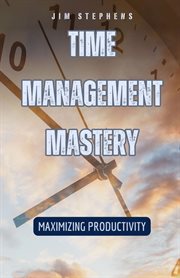 Time Management Mastery : Maximizing Productivity cover image