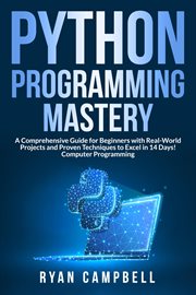 Python Programming Mastery : A Comprehensive Guide for Beginners with Real-World Projects and Proven Techniques to Excel in 14 Da cover image