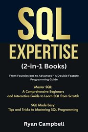 SQL Expertise : (2-In-1 Books) From Foundations to Advanced. A Double Feature Programming Guide,. Tips and Tricks to Mastering SQL Programming cover image