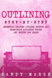 Outlining : Step-by-Step Essential Chapter Outline, Fiction and Nonfiction Outlining Tricks Any Writer Can Learn. Writing cover image
