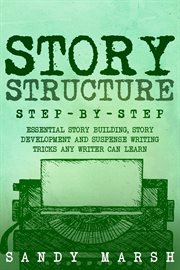 Story Structure : Step-by-Step Essential Story Building, Story Development and Suspense Writing Tricks Any Writer Can. Writing cover image
