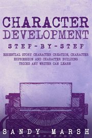 Character Development : Step-by-Step Essential Story Character Creation, Character Expression and Character Building Tricks. Writing cover image