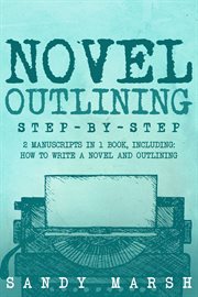 Novel Outlining : Step-by-Step 2 Manuscripts in 1 Book Essential Novel Outline, Novel Chapter Planning and Fiction Boo cover image
