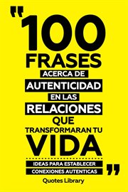 100 Frases Acerca De Autenticidad En Las Relaciones Que Transformaran Tu Vida : Ideas Para Establ cover image