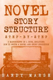 Novel Story Structure : Step-by-Step 2 Manuscripts in 1 Book Essential Novel Structure, Novel Template and Novel Planning Tr. Writing cover image