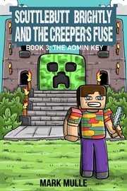 The Admin Key : Scuttlebutt Brightly and the Creeper's Fuse cover image