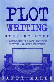 Plot Writing : Step-by-Step 2 Manuscripts in 1 Book Essential Plot Ideas, Plot Hooks and Plot Structure Tricks Any. Writing cover image