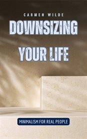 Downsizing Your Life : Minimalism for Real People cover image