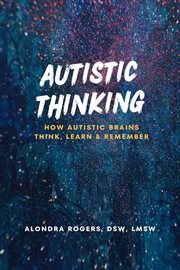 Autistic Thinking : How Autistic Brains Think, Learn & Remember cover image