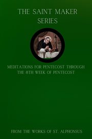 The Saint Maker Series, Volume 1 : Daily Pentecost Meditations from the Works of St. Alphonsus cover image