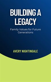 Building a Legacy : Family Values for Future Generations cover image