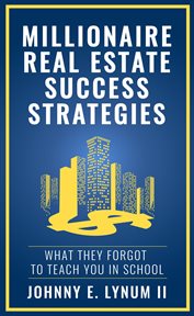 Millionaire real estate success strategies. What They Forgot to Teach You in School cover image