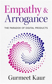 Empathy & Arrogance : The Paradox of Digital Products cover image