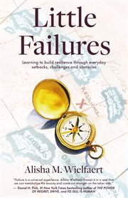 Little failures. Learning to Build Resilience Through Everyday Setbacks, Challenges, and Obstacles cover image