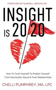 Insight is 20/20 : How To Trust Yourself To Protect Yourself From Narcissistic Abuse & Toxic Relationships cover image