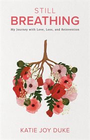 Still breathing. My Journey with Love, Loss, and Reinvention cover image