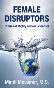 Female Disruptors : Stories of Mighty Female Scientists cover image