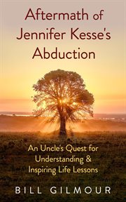 Aftermath of jennifer kesse's abduction : An Uncle's Quest for Understanding & Inspiring Life Lessons cover image