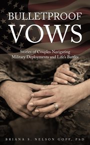 Bulletproof vows : Stories of Couples Navigating Military Deployments and Life's Battles cover image