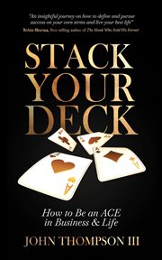 Stack your deck : How to Be an ACE in Business & Life cover image
