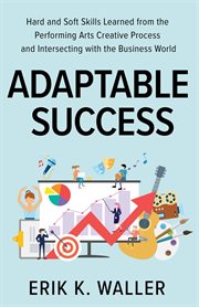 Adaptable Success : Hard and Soft Skills Learned from the Performing Arts Creative Process and Intersecting with the Bus cover image