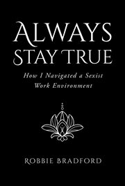 Always stay true : How I Navigated a Sexist Work Environment cover image