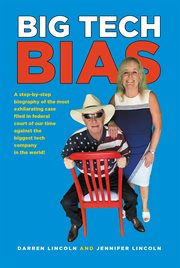 Big tech bias : A step-by-step biography of the most exhilarating case filed in federal court of our time against th cover image