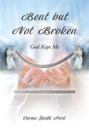 Bent but not broken : God Kept Me cover image