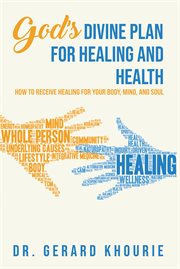 God's devine plan for healing and health : How to Receive Healing for Your Body, Mind, and Soul cover image