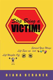 Stop being a victim! : Lift Weights Off, Lift Eyes Up, and Spread Your Wings cover image