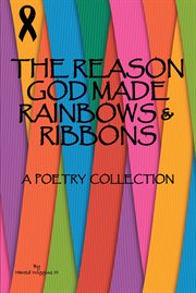 The Reason God Made Rainbows and Ribbons : A Poetry Collection cover image