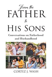 From the father to his sons : Conversations on Fatherhood and Husbandhood cover image