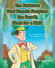 The fabulous fred francis farquhar the 4th went for a walk : An Insightful story by an Imaginary Dragon cover image
