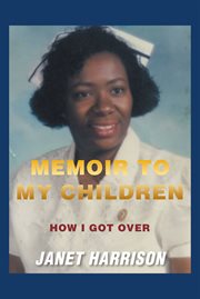 Memoir to My Children : How I Got Over cover image