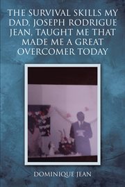 The survival skills my dad, joseph rodrigue jean, taught me that made me a great overcomer today cover image