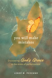 You will make mistakes : Discovering God's Grace in the Midst of Perfectionism cover image