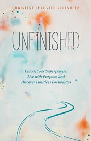 Unfinished : Unlock Your Superpowers, Live with Purpose, and Discover Limitless Possibilities cover image